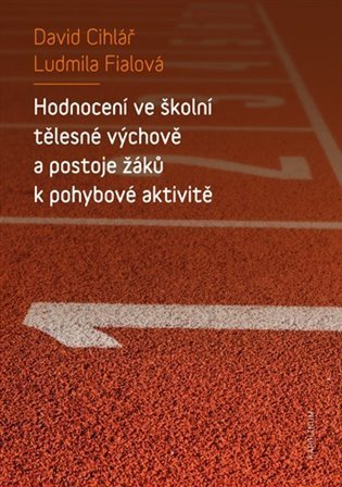 Cihlář David, Fialová Ludmila: Hodnocení ve školní tělesné výchově a postoje žáků k pohybové aktivitě