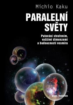 Kaku Michio: Paralelní světy - Putování vesmírem, vyššími dimenzemi a budoucností kosmu Kaku Michio: Paralelní světy - Putování vesmírem, vyššími dimenzemi a budoucností kosmu