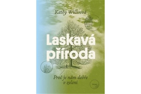 Willisová Kathy: Laskavá příroda - Proč je nám dobře v zeleni