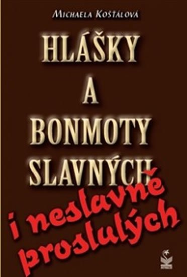 Košťálová Michaela: Hlášky a bonmoty slavných i neslavně proslulých Košťálová Michaela: Hlášky a bonmoty slavných i neslavně proslulých