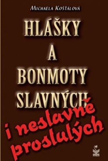 Košťálová Michaela: Hlášky a bonmoty slavných i neslavně proslulých