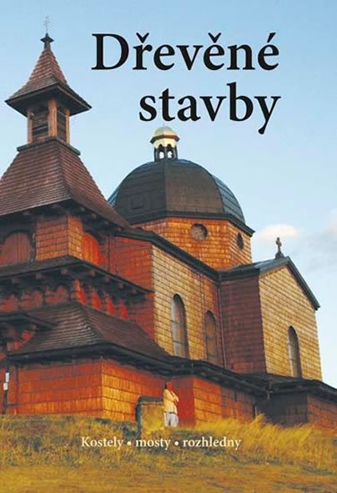 kolektiv autorů: Dřevěné stavby - Kostely • mosty • rozhledny kolektiv autorů: Dřevěné stavby - Kostely • mosty • rozhledny