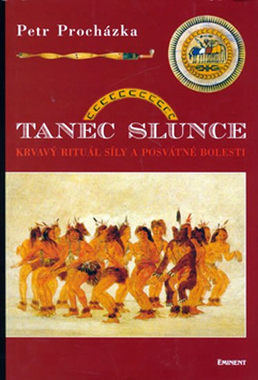 Procházka Petr: Tanec slunce - Krvavý rituál síly a posvátné bolesti Procházka Petr: Tanec slunce - Krvavý rituál síly a posvátné bolesti