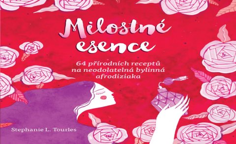 Tourlesová Stephanie: Milostné esence - 64 přírodních receptů na neodolatelná bylinná afrodiziaka