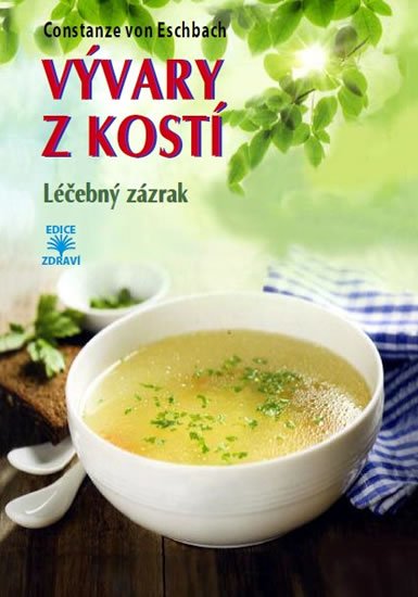 von Eschbach Constanze: Vývary z kostí - Léčebný zázrak von Eschbach Constanze: Vývary z kostí - Léčebný zázrak