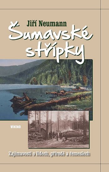 Neumann Jiří: Šumavské střípky - Zajímavosti o lidech, řemeslech a přírodě