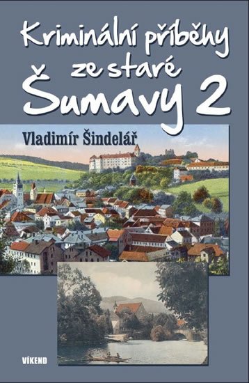 Šindelář Vladimír: Kriminální příběhy ze staré Šumavy 2