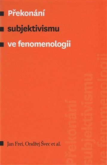 Frei Jan: Překonání subjektivismu ve fenomenologii Frei Jan: Překonání subjektivismu ve fenomenologii