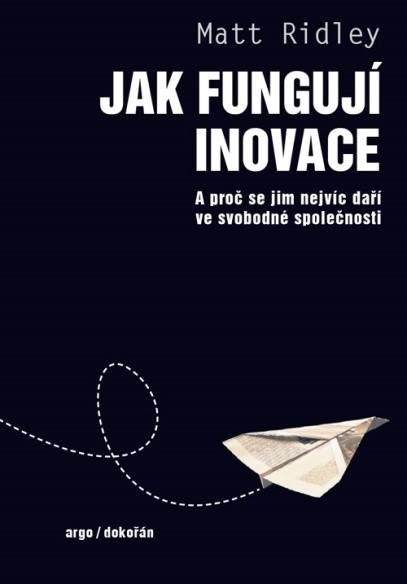 Ridley Matt: Jak fungují inovace - A proč se jim nejvíc daří ve svobodné společnosti Ridley Matt: Jak fungují inovace - A proč se jim nejvíc daří ve svobodné společnosti