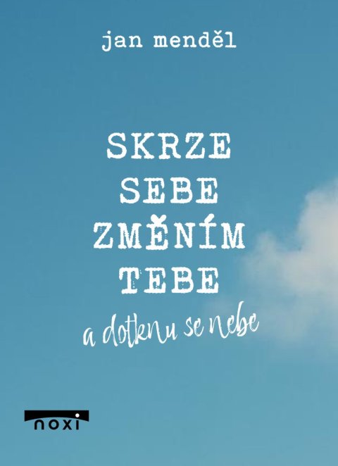 Menděl Jan: Skrze sebe změním tebe a dotknu se nebe Menděl Jan: Skrze sebe změním tebe a dotknu se nebe