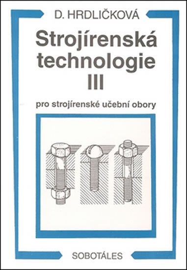 Hrdličková Dobroslava: Strojírenská technologie III pro strojírenské učební obory