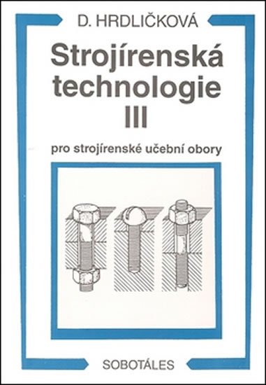 Hrdličková Dobroslava: Strojírenská technologie III pro strojírenské učební obory Hrdličková Dobroslava: Strojírenská technologie III pro strojírenské učební obory