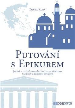Klein Daniel: Putování s Epikurem - Jak mě hledání naplněného života přivedlo na jeden z 