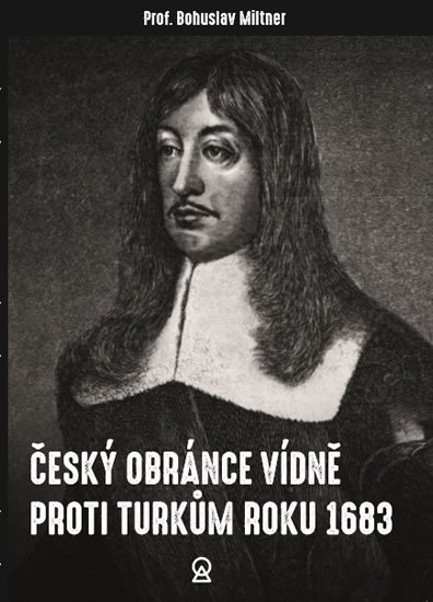 Miltner Jan Bohuslav: Český obránce Vídně proti Turkům roku 1683 Miltner Jan Bohuslav: Český obránce Vídně proti Turkům roku 1683
