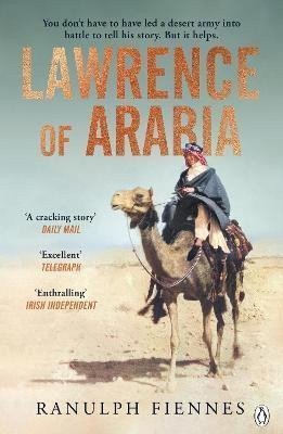 Fiennes Ranulph: Lawrence of Arabia: The definitive 21st-century biography of a 20th-century
