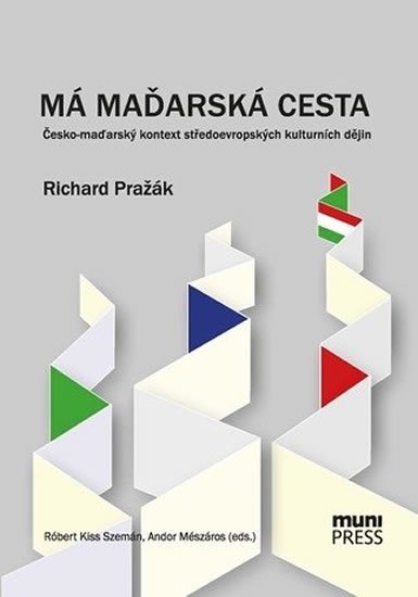 Kiss Róbert: Má maďarská cesta: Česko-maďarský kontext středoevropských kulturních dějin