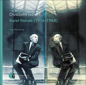 Mikulová Iva: Divadelní režisér Karel Novák (1916–1968)