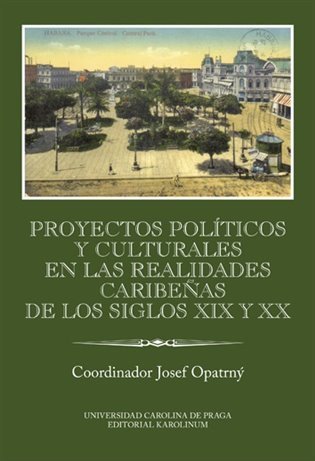 Opatrný Josef: Proyectos políticos y culturales en las realidades caribeňas de los siglos 