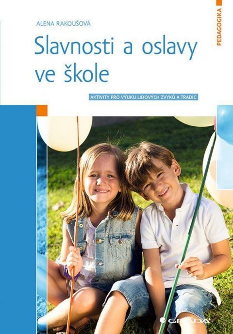 Rakoušová Alena: Slavnosti a oslavy ve škole - Aktivity pro výuku lidových zvyků a tradic
