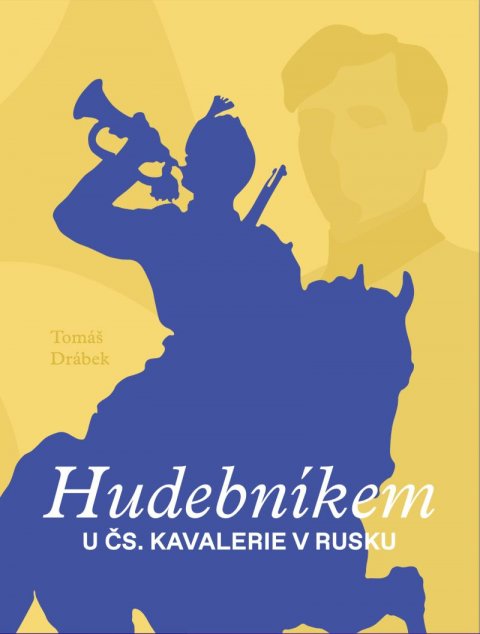 Drábek Tomáš: Hudebníkem u čs. kavalerie v Rusku Drábek Tomáš: Hudebníkem u čs. kavalerie v Rusku