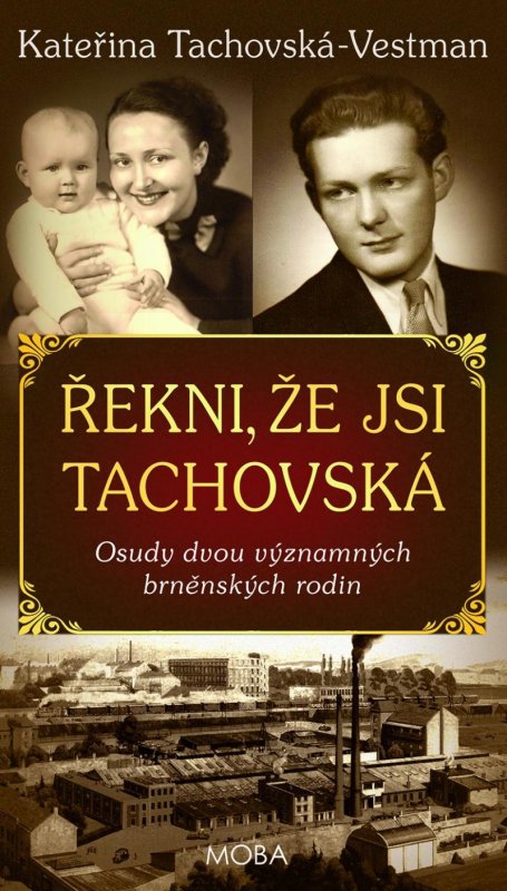 Tachovská-Vestman Kateřina: Řekni, že jsi Tachovská - Osudy dvou významných brněnských rodin Tachovská-Vestman Kateřina: Řekni, že jsi Tachovská - Osudy dvou významných brněnských rodin