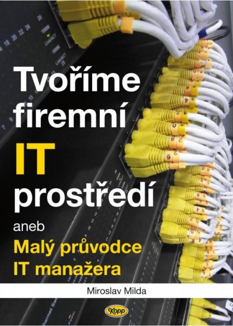 Milda Miroslav: Tvoříme firemní IT prostředí aneb Malý průvodce IT manažera Milda Miroslav: Tvoříme firemní IT prostředí aneb Malý průvodce IT manažera