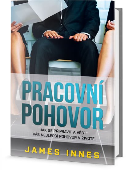 Innes James: Pracovní pohovor - Jak se připravit a vést váš nejlepší pohovor v životě