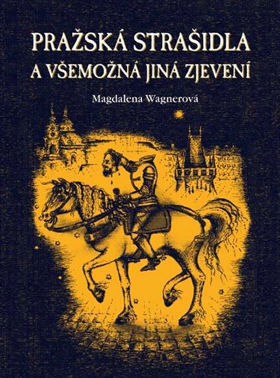 Wagnerová Magdalena: Pražská strašidla a všemožná jiná zjevení Wagnerová Magdalena: Pražská strašidla a všemožná jiná zjevení