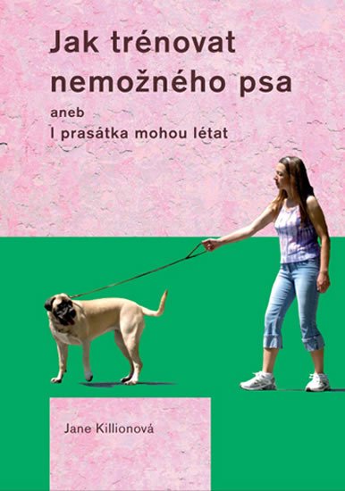 Killionová Jane: Jak trénovat nemožného psa Killionová Jane: Jak trénovat nemožného psa