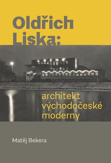 Bekera Matěj: Oldřich Liska - Architekt východočeské moderny Bekera Matěj: Oldřich Liska - Architekt východočeské moderny