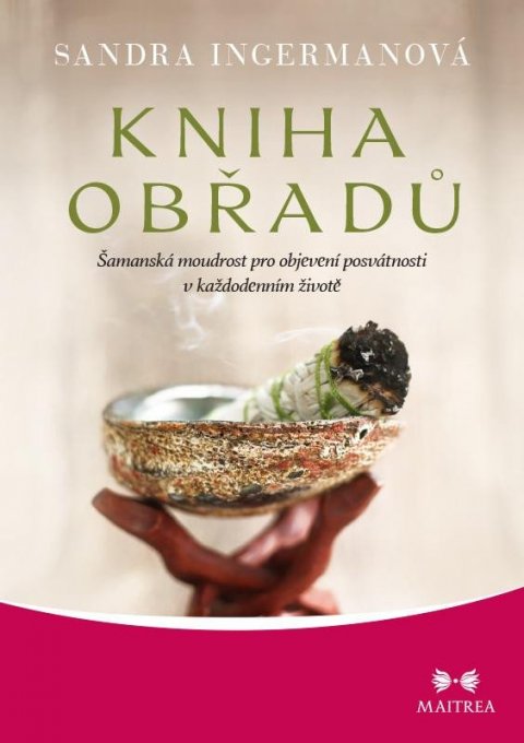 Ingermanová Sandra: Kniha obřadů - Šamanská moudrost pro objevení posvátnosti v každodenním živ Ingermanová Sandra: Kniha obřadů - Šamanská moudrost pro objevení posvátnosti v každodenním živ