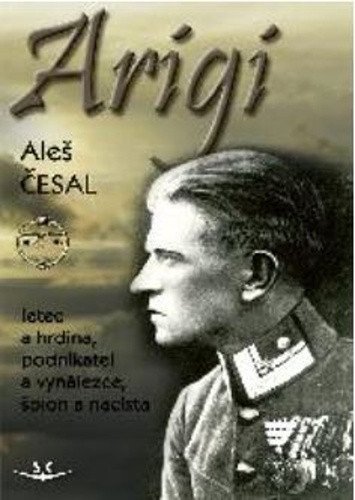 Česal Aleš: Arigi - Letec a hrdina, podnikatel a vynálezce, špion a nacista