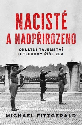FitzGerald Michael: Nacisté a nadpřirozeno - Okultní tajemství Hitlerovy říše zla