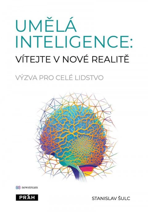 Šulc Stanislav: Umělá inteligence: vítejte v nové realitě - Výzva pro celé lidstvo Šulc Stanislav: Umělá inteligence: vítejte v nové realitě - Výzva pro celé lidstvo