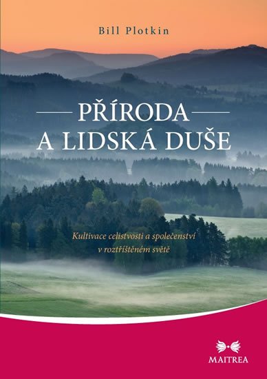 Plotkin Bill: Příroda a lidská duše - Kultivace celistvosti a společenství v roztříštěném Plotkin Bill: Příroda a lidská duše - Kultivace celistvosti a společenství v roztříštěném