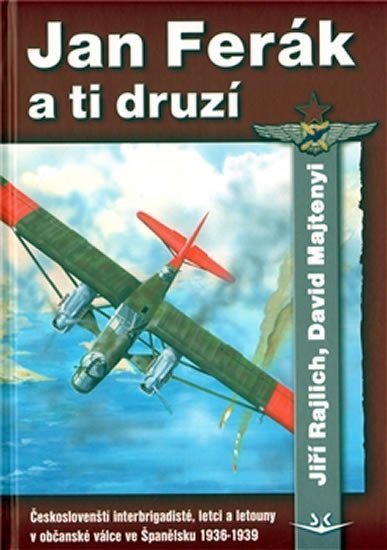 Rajlich Jiří: Jan Ferák a ti druzí - Českoslovenští interbrigadisté, letci a letouny v ob
