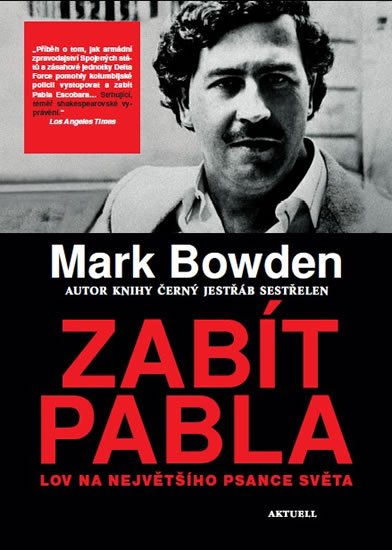 Bowden Mark: Zabít Pabla - Lov na největšího psance světa Bowden Mark: Zabít Pabla - Lov na největšího psance světa