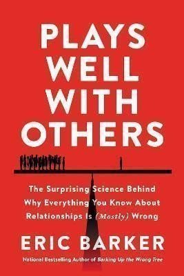 Barker Eric: Plays Well with Others : The Surprising Science Behind Why Everything You K
