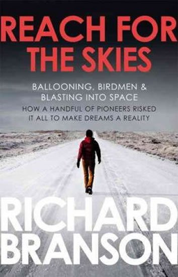 Branson Richard: Reach for the Skies : Ballooning, Birdmen and Blasting into Space