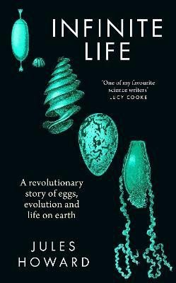 Howard Jules: Infinite Life: A Revolutionary Story of Eggs, Evolution and Life on Earth