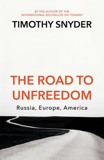 Snyder Timothy: The Road to Unfreedom : Russia, Europe, America