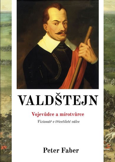Faber Peter: Valdštejn - Vojevůdce a mírotvůrce Faber Peter: Valdštejn - Vojevůdce a mírotvůrce