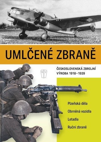 kolektiv autorů Našeho Vojska: Umlčené zbraně československá zbrojní výroba 1918-1939