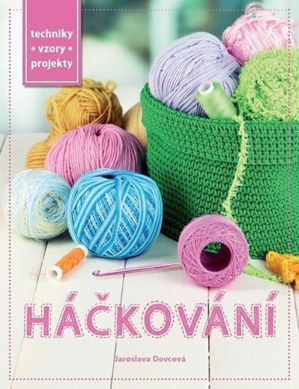 Dovcová Jaroslava: Praktická kniha - Háčkování - Techniky, vzory, projekty