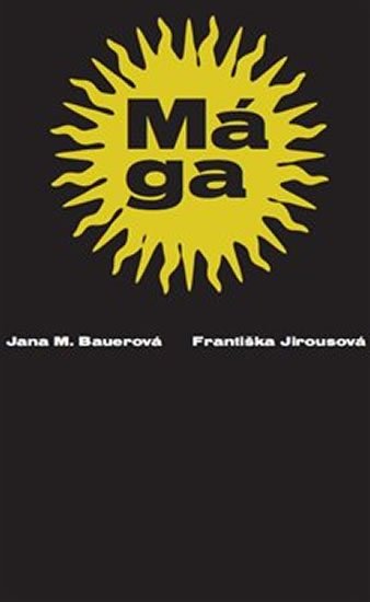 Bauerová Jana, Jirousová Františka,: Mága Bauerová Jana, Jirousová Františka,: Mága