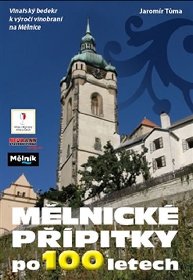 Tůma Jaromír: Mělnické přípitky po 100 letech - Vinařský bedekr k výročí vinobraní na Měl Tůma Jaromír: Mělnické přípitky po 100 letech - Vinařský bedekr k výročí vinobraní na Měl