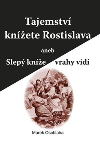 Osoblaha Marek: Tajemství knížete Rostislava aneb Slepý kníže vrahy vidí
