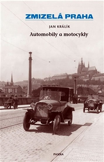 Králík Jan: Zmizelá Praha - Automobily a motocykly