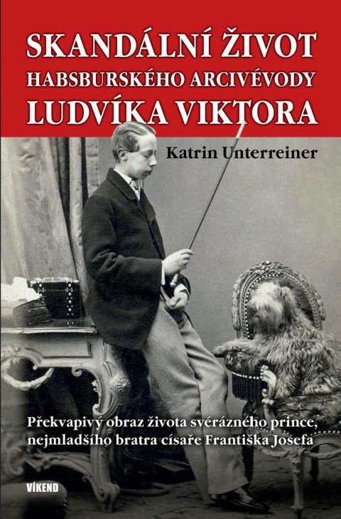 Unterreiner Katrin: Skandální život habsburského arcivévody Ludvíka Viktora - Překvapivý obraz Unterreiner Katrin: Skandální život habsburského arcivévody Ludvíka Viktora - Překvapivý obraz