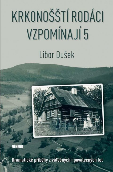 Dušek Libor: Krkonošští rodáci vzpomínají 5 - Dramatické příběhy z válečných i poválečný